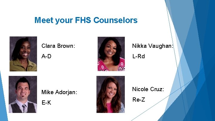 Meet your FHS Counselors Clara Brown: Nikka Vaughan: A-D L-Rd Mike Adorjan: E-K Nicole