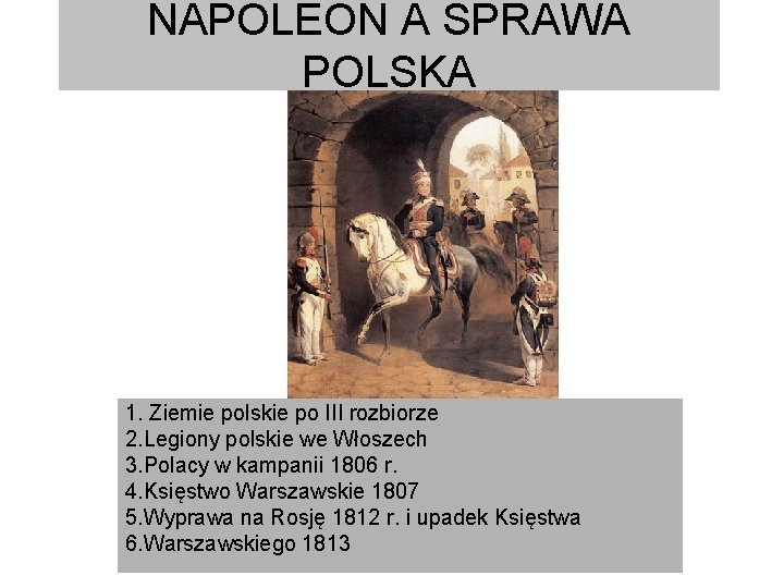 NAPOLEON A SPRAWA POLSKA 1. Ziemie polskie po III rozbiorze 2. Legiony polskie we