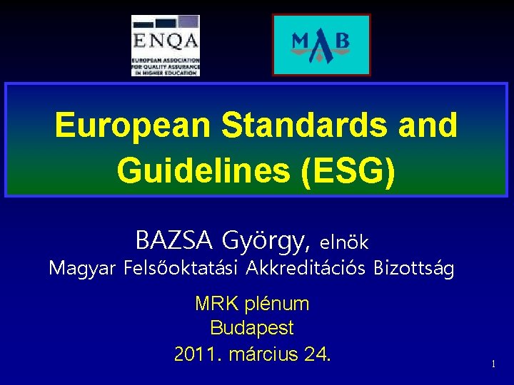 European Standards and Guidelines (ESG) BAZSA György, elnök Magyar Felsőoktatási Akkreditációs Bizottság MRK plénum
