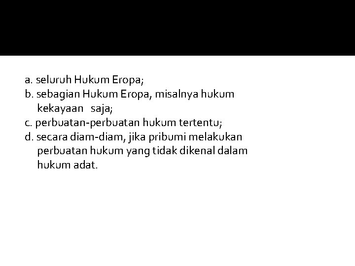 a. seluruh Hukum Eropa; b. sebagian Hukum Eropa, misalnya hukum kekayaan saja; c. perbuatan-perbuatan