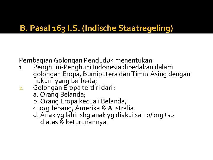 B. Pasal 163 I. S. (Indische Staatregeling) Pembagian Golongan Penduduk menentukan: 1. Penghuni-Penghuni Indonesia