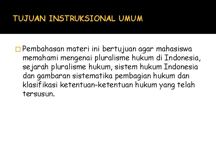 TUJUAN INSTRUKSIONAL UMUM � Pembahasan materi ini bertujuan agar mahasiswa memahami mengenai pluralisme hukum