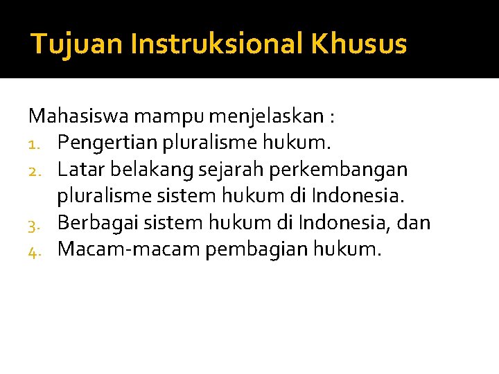 Tujuan Instruksional Khusus Mahasiswa mampu menjelaskan : 1. Pengertian pluralisme hukum. 2. Latar belakang
