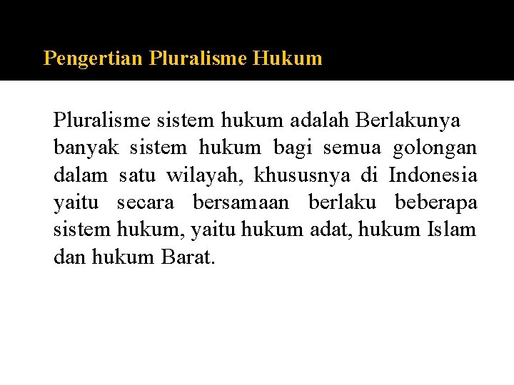 Pengertian Pluralisme Hukum Pluralisme sistem hukum adalah Berlakunya banyak sistem hukum bagi semua golongan