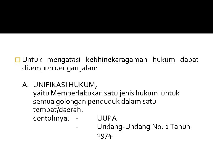 � Untuk mengatasi kebhinekaragaman hukum dapat ditempuh dengan jalan: A. UNIFIKASI HUKUM, yaitu Memberlakukan