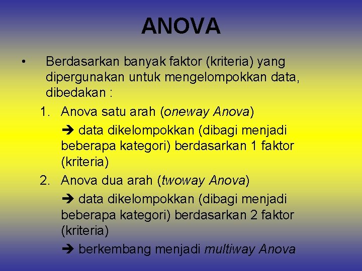 ANOVA • Berdasarkan banyak faktor (kriteria) yang dipergunakan untuk mengelompokkan data, dibedakan : 1.