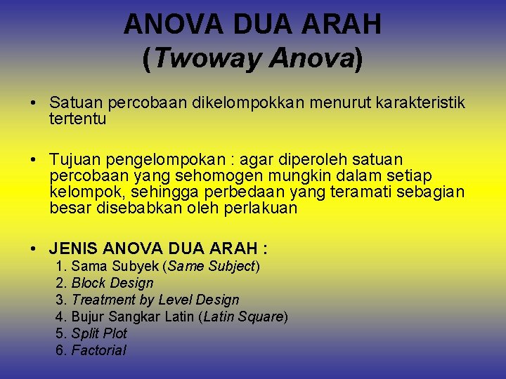 ANOVA DUA ARAH (Twoway Anova) • Satuan percobaan dikelompokkan menurut karakteristik tertentu • Tujuan