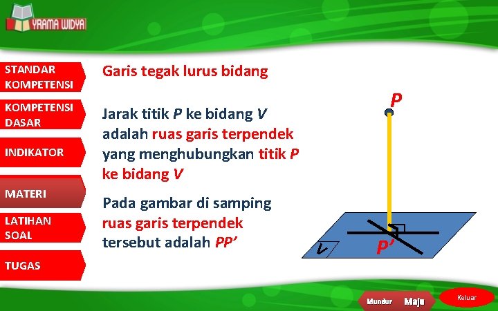 STANDAR KOMPETENSI Garis tegak lurus bidang KOMPETENSI DASAR Jarak titik P ke bidang V