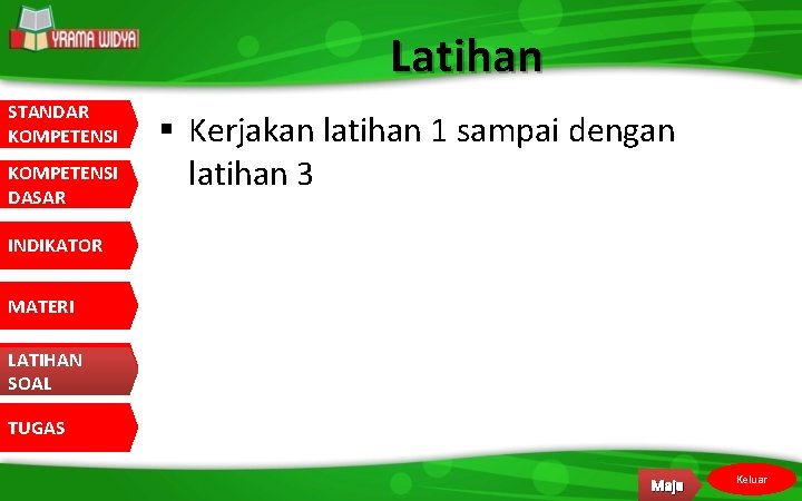 Latihan STANDAR KOMPETENSI DASAR § Kerjakan latihan 1 sampai dengan latihan 3 INDIKATOR MATERI