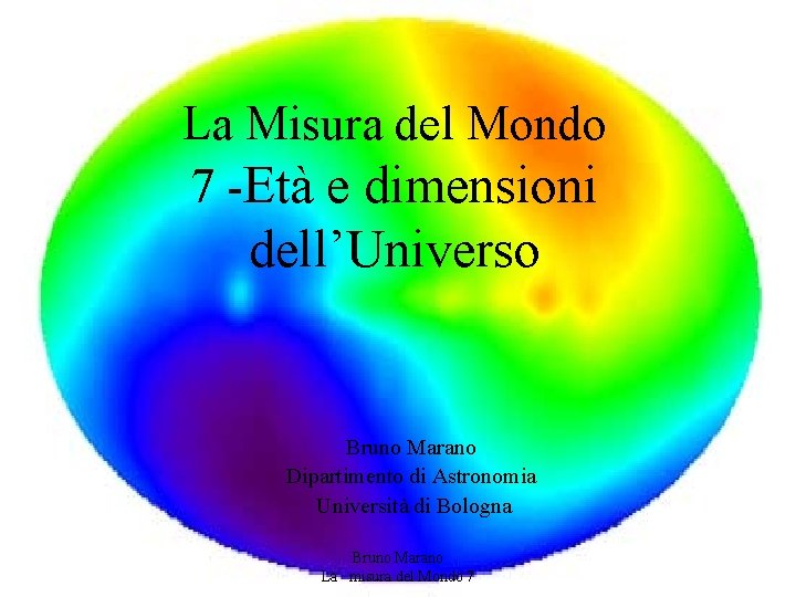 La Misura del Mondo 7 -Età e dimensioni dell’Universo Bruno Marano Dipartimento di Astronomia