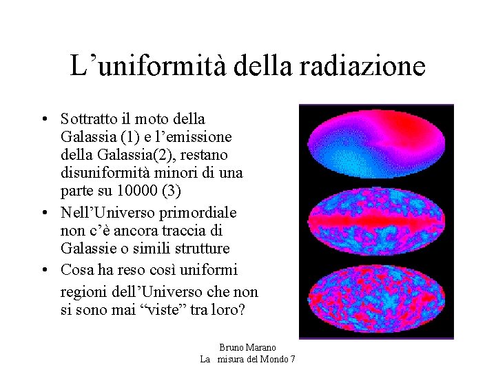 L’uniformità della radiazione • Sottratto il moto della Galassia (1) e l’emissione della Galassia(2),