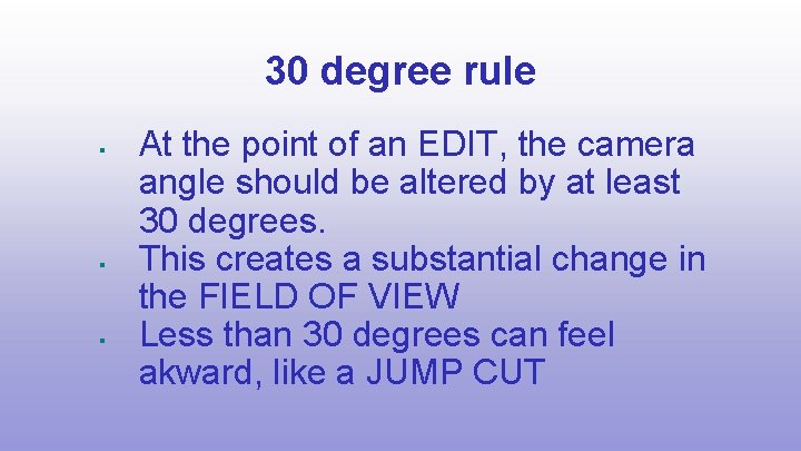 30 degree rule At the point of an EDIT, the camera angle should be
