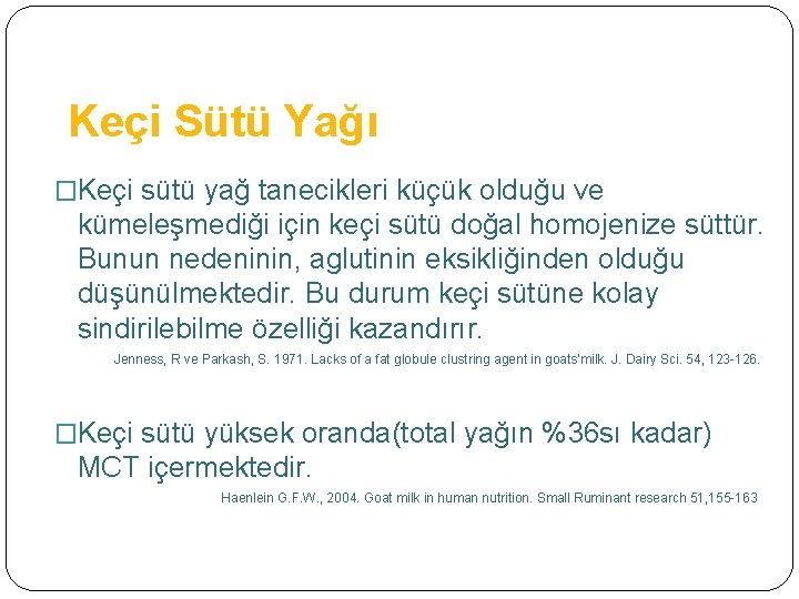 Keçi Sütü Yağı �Keçi sütü yağ tanecikleri küçük olduğu ve kümeleşmediği için keçi sütü Keçi Sütü Yağı �Keçi sütü yağ tanecikleri küçük olduğu ve kümeleşmediği için keçi sütü