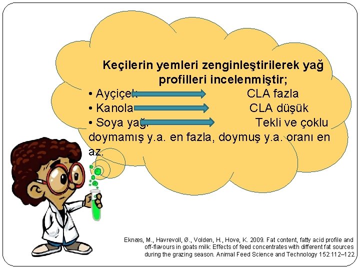 Keçilerin yemleri zenginleştirilerek yağ profilleri incelenmiştir; • Ayçiçek CLA fazla • Kanola CLA düşük Keçilerin yemleri zenginleştirilerek yağ profilleri incelenmiştir; • Ayçiçek CLA fazla • Kanola CLA düşük