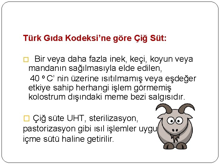 Türk Gıda Kodeksi’ne göre Çiğ Süt: � Bir veya daha fazla inek, keçi, koyun Türk Gıda Kodeksi’ne göre Çiğ Süt: � Bir veya daha fazla inek, keçi, koyun