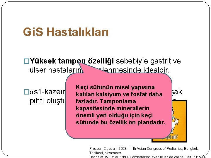 Gi. S Hastalıkları �Yüksek tampon özelliği sebebiyle gastrit ve ülser hastalarının beslenmesinde idealdir. Keçi Gi. S Hastalıkları �Yüksek tampon özelliği sebebiyle gastrit ve ülser hastalarının beslenmesinde idealdir. Keçi