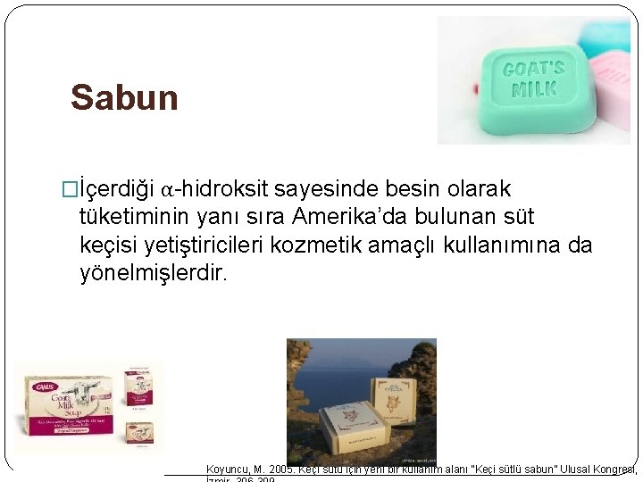 Sabun �İçerdiği α-hidroksit sayesinde besin olarak tüketiminin yanı sıra Amerika’da bulunan süt keçisi yetiştiricileri Sabun �İçerdiği α-hidroksit sayesinde besin olarak tüketiminin yanı sıra Amerika’da bulunan süt keçisi yetiştiricileri