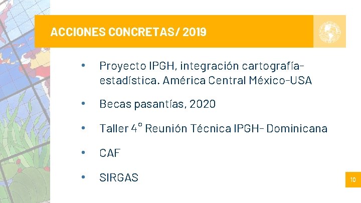 ACCIONES CONCRETAS/ 2019 • Proyecto IPGH, integración cartografíaestadística. América Central México-USA • Becas pasantías,