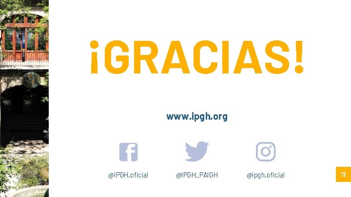 ¡GRACIAS! www. ipgh. org @IPGH. oficial @IPGH_PAIGH @ipgh. oficial 12 