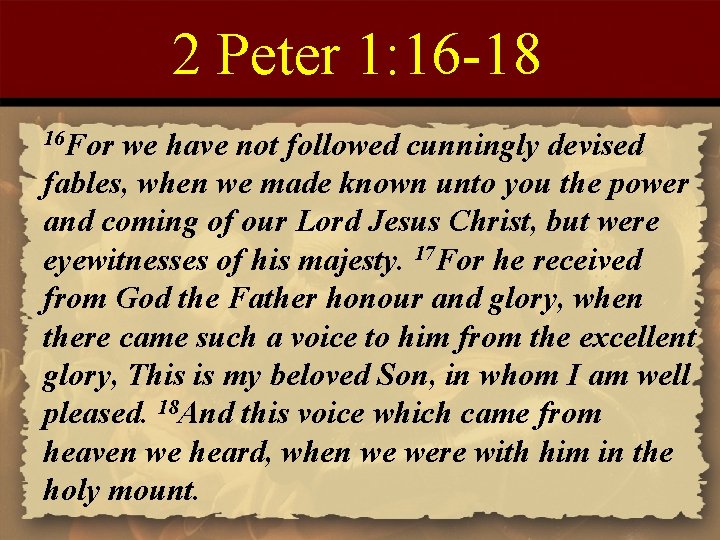 2 Peter 1: 16 -18 16 For we have not followed cunningly devised fables,