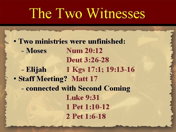 The Two Witnesses • Two ministries were unfinished: - Moses Num 20: 12 Deut