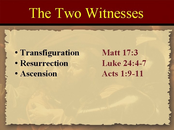 The Two Witnesses • Transfiguration • Resurrection • Ascension Matt 17: 3 Luke 24: