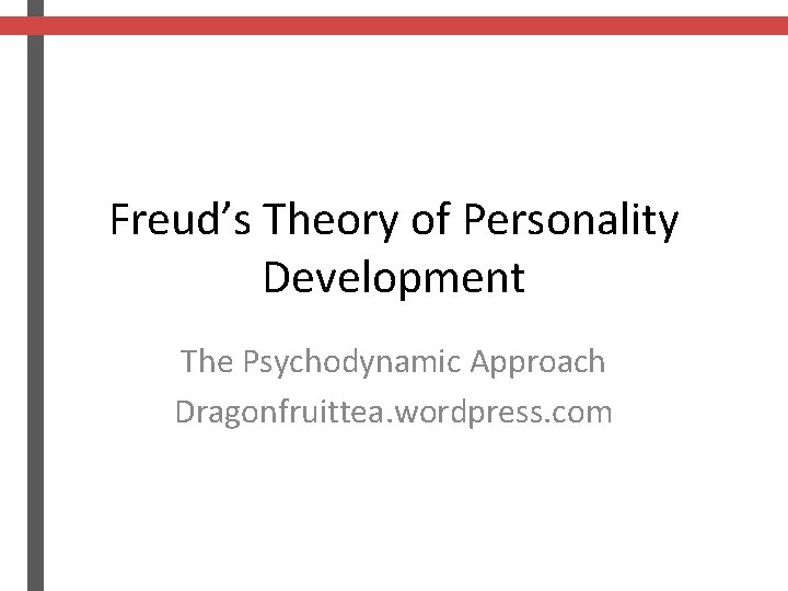 Freud’s Theory of Personality Development The Psychodynamic Approach Dragonfruittea. wordpress. com 