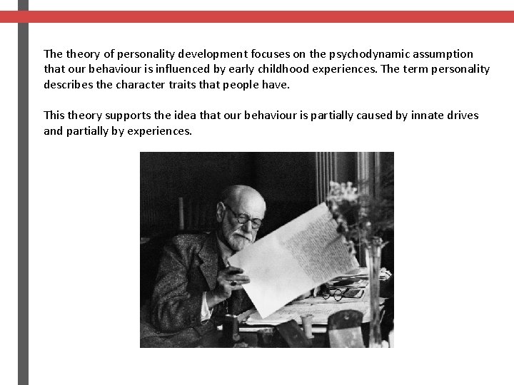 The theory of personality development focuses on the psychodynamic assumption that our behaviour is