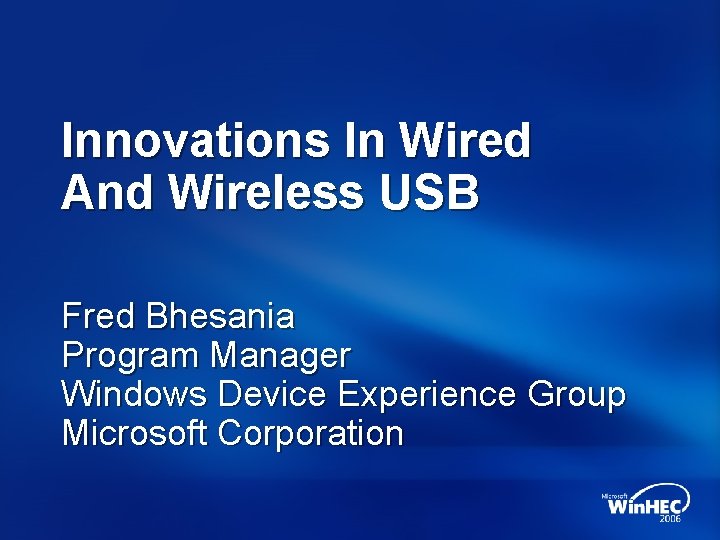 Innovations In Wired And Wireless USB Fred Bhesania Program Manager Windows Device Experience Group