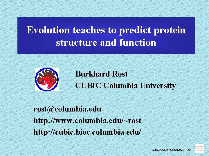 Evolution teaches to predict protein structure and function Burkhard Rost CUBIC Columbia University rost@columbia.