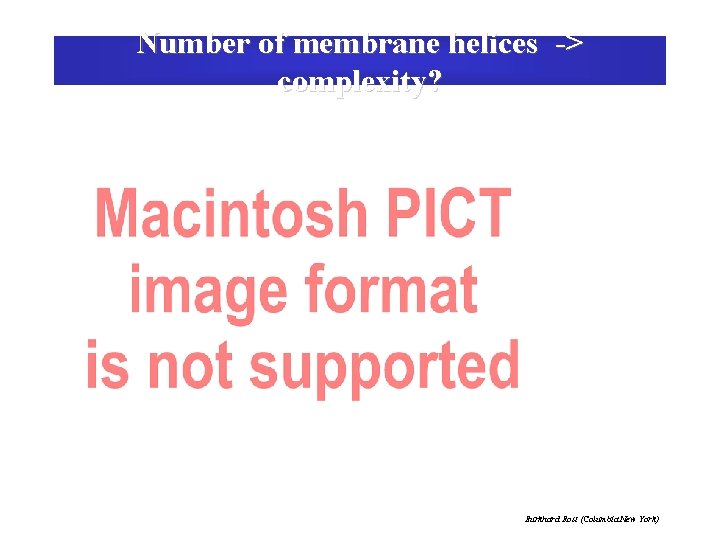 Number of membrane helices -> complexity? Burkhard Rost (Columbia New York) 