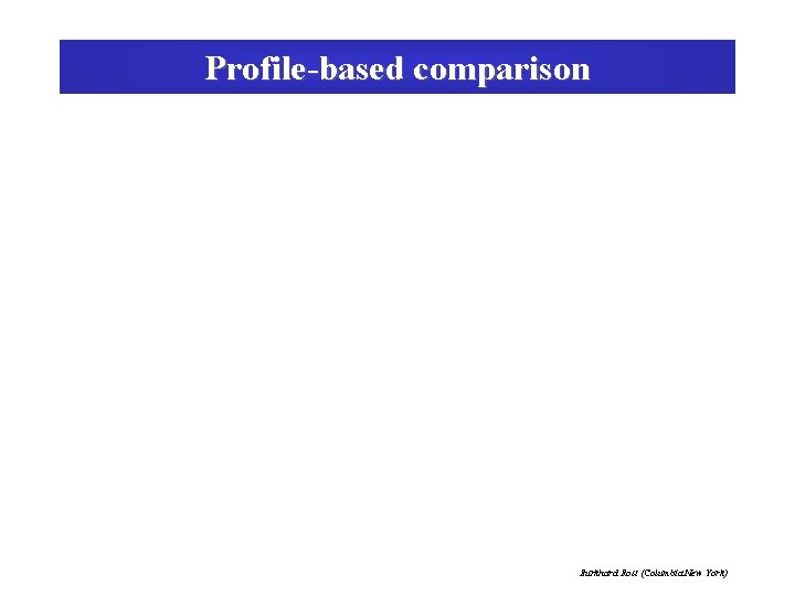 Profile-based comparison Burkhard Rost (Columbia New York) 