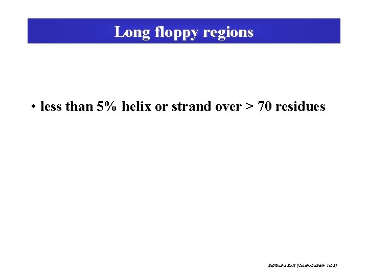 Long floppy regions • less than 5% helix or strand over > 70 residues