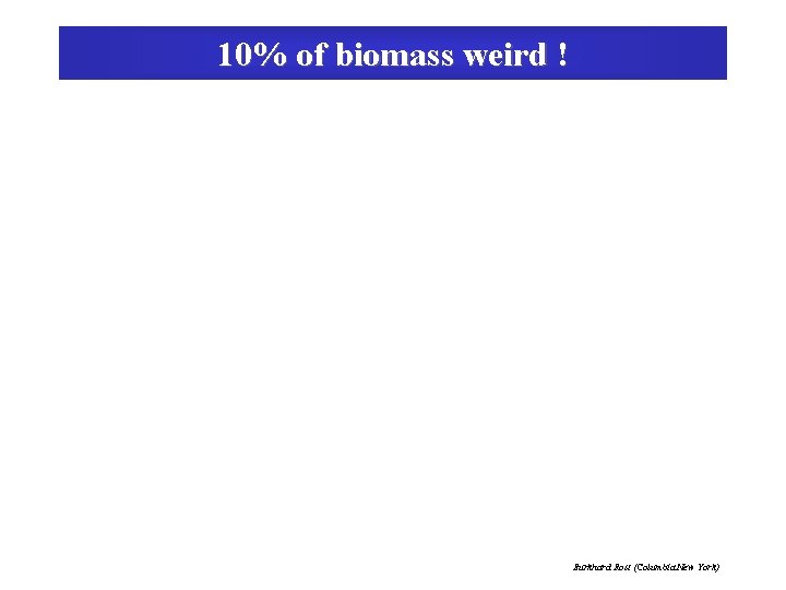 10% of biomass weird ! Burkhard Rost (Columbia New York) 