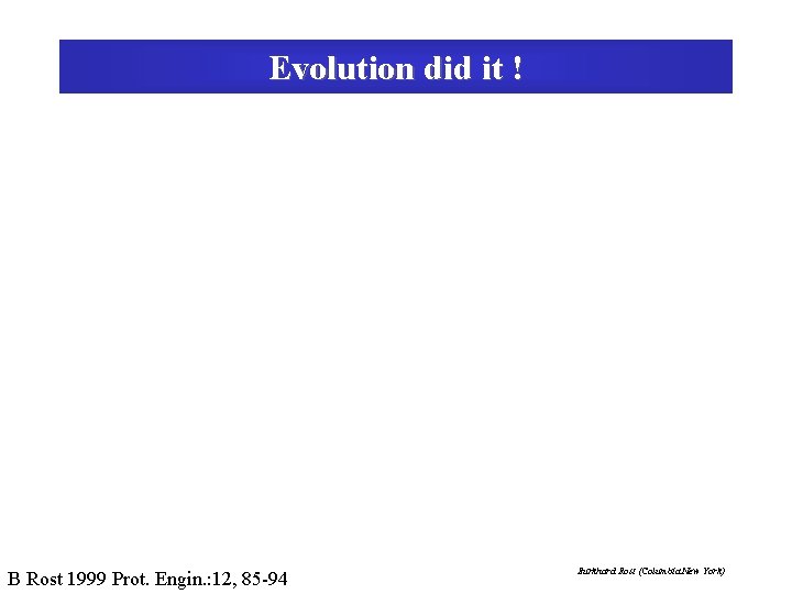 Evolution did it ! B Rost 1999 Prot. Engin. : 12, 85 -94 Burkhard