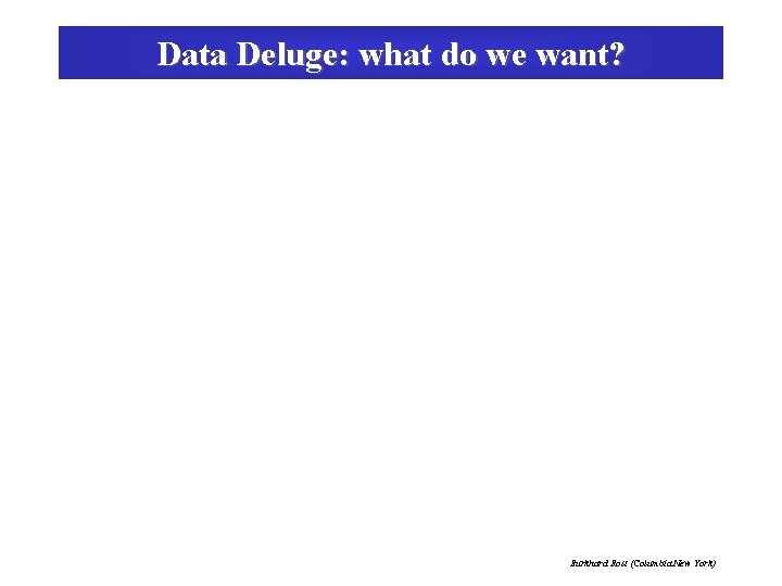 Data Deluge: what do we want? Burkhard Rost (Columbia New York) 