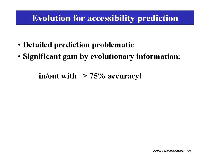 Evolution for accessibility prediction • Detailed prediction problematic • Significant gain by evolutionary information: