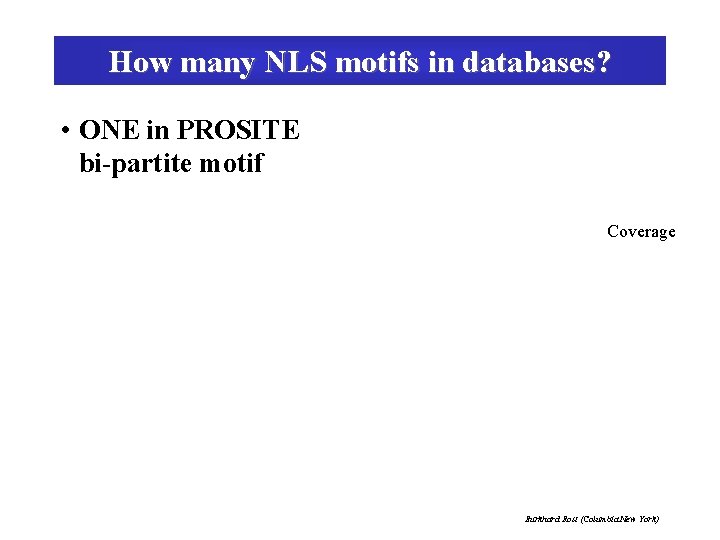 How many NLS motifs in databases? • ONE in PROSITE bi-partite motif Coverage Burkhard