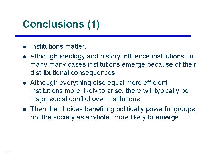 Conclusions (1) l l 142 Institutions matter. Although ideology and history influence institutions, in