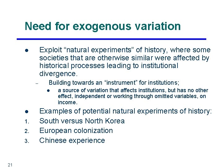 Need for exogenous variation Exploit “natural experiments” of history, where some societies that are