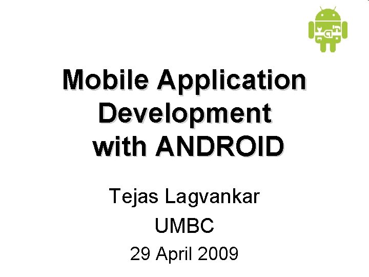 Mobile Application Development with ANDROID Tejas Lagvankar UMBC 29 April 2009 