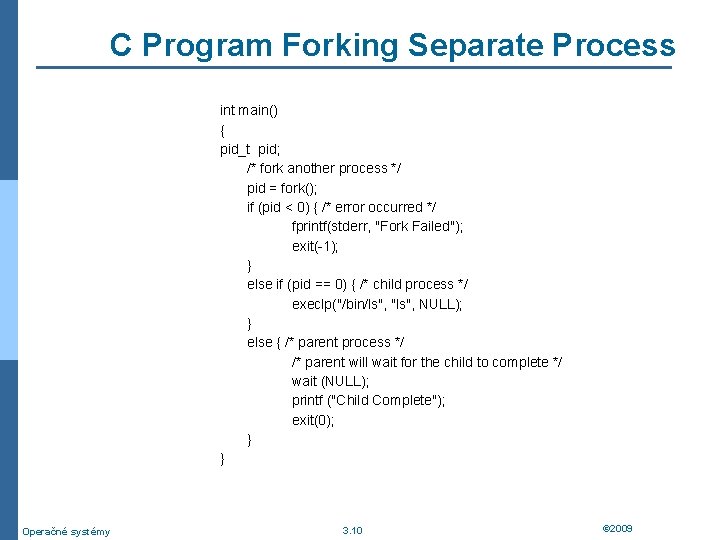 C Program Forking Separate Process int main() { pid_t pid; /* fork another process