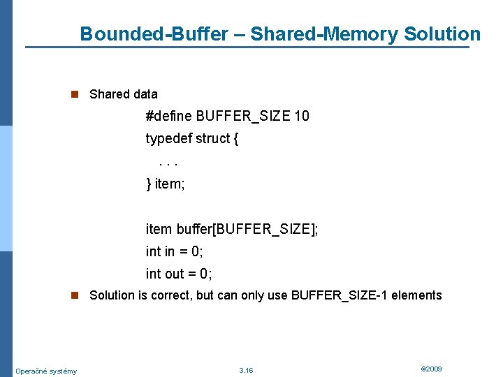 Bounded-Buffer – Shared-Memory Solution n Shared data #define BUFFER_SIZE 10 typedef struct {. .