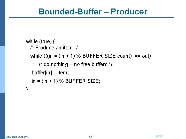 Bounded-Buffer – Producer while (true) { /* Produce an item */ while (((in =