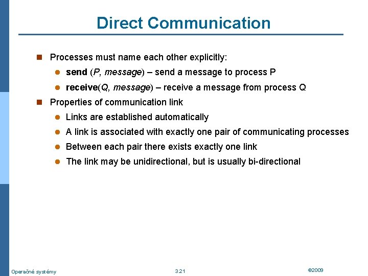 Direct Communication n Processes must name each other explicitly: l send (P, message) –