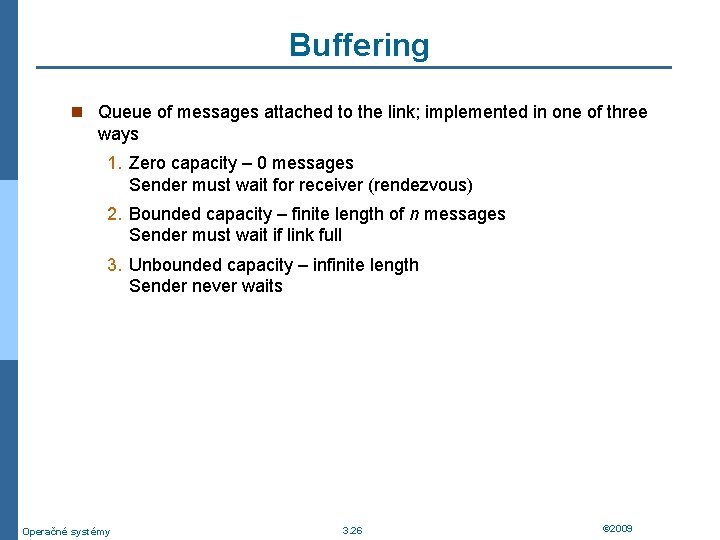 Buffering n Queue of messages attached to the link; implemented in one of three