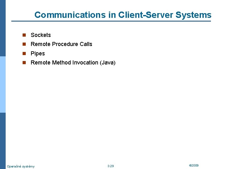 Communications in Client-Server Systems n Sockets n Remote Procedure Calls n Pipes n Remote