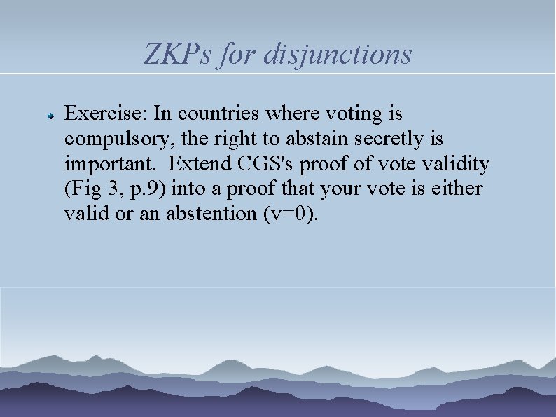 ZKPs for disjunctions Exercise: In countries where voting is compulsory, the right to abstain