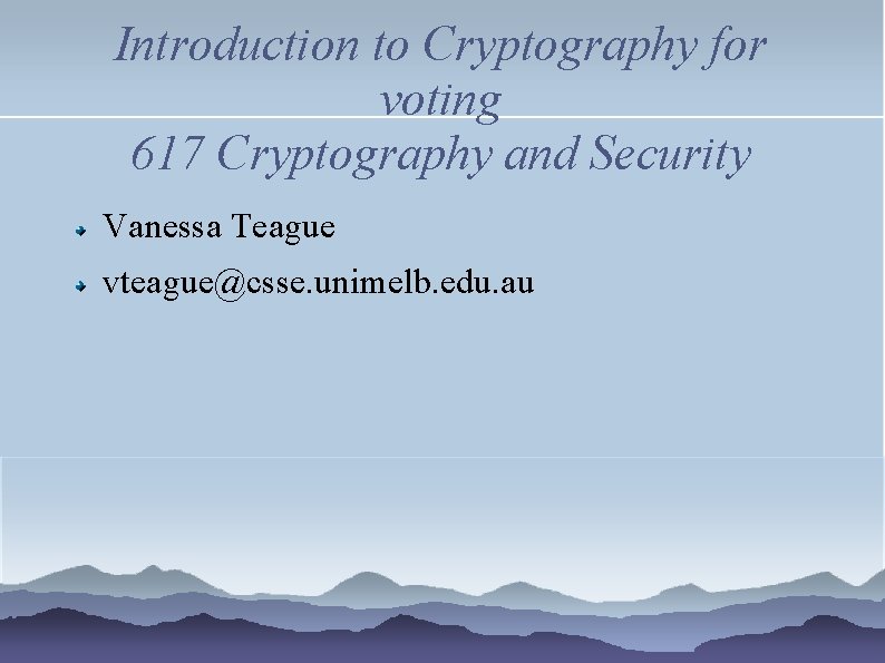 Introduction to Cryptography for voting 617 Cryptography and Security Vanessa Teague vteague@csse. unimelb. edu.