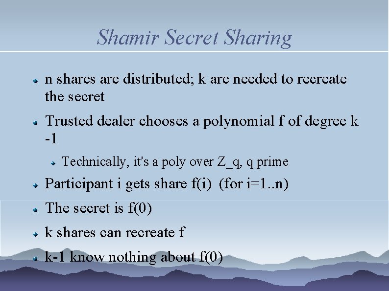 Shamir Secret Sharing n shares are distributed; k are needed to recreate the secret